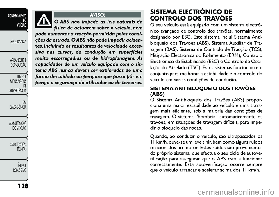 FIAT FREEMONT 2012 Manual de Uso e Manutenção (in Portuguese) AVISO!
O ABS não impede as leis naturais da
física de actuarem sobre o veículo, nem
pode aumentar a tracção permitida pelas condi-
ções da estrada. O ABS não pode impedir aciden-
tes, incluin FIAT FREEMONT 2012 Manual de Uso e Manutenção (in Portuguese) AVISO!
O ABS não impede as leis naturais da
física de actuarem sobre o veículo, nem
pode aumentar a tracção permitida pelas condi-
ções da estrada. O ABS não pode impedir aciden-
tes, incluin