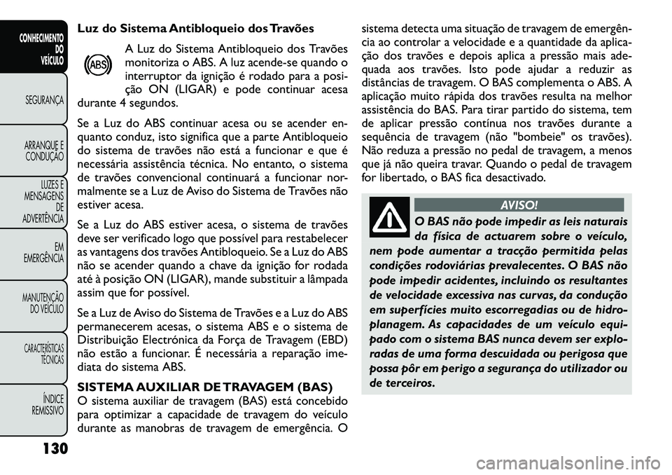 FIAT FREEMONT 2012 Manual de Uso e Manutenção (in Portuguese) Luz do Sistema Antibloqueio dos TravõesA Luz do Sistema Antibloqueio dos Travões
monitoriza o ABS. A luz acende-se quando o
interruptor da ignição é rodado para a posi-
ção ON (LIGAR) e pode c FIAT FREEMONT 2012 Manual de Uso e Manutenção (in Portuguese) Luz do Sistema Antibloqueio dos TravõesA Luz do Sistema Antibloqueio dos Travões
monitoriza o ABS. A luz acende-se quando o
interruptor da ignição é rodado para a posi-
ção ON (LIGAR) e pode c