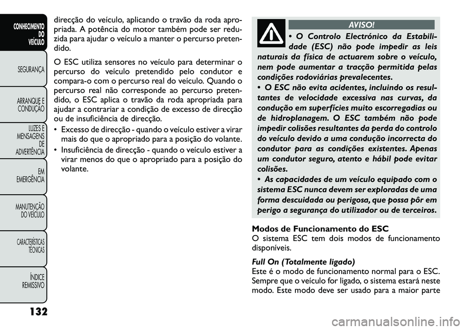 FIAT FREEMONT 2012 Manual de Uso e Manutenção (in Portuguese) direcção do veículo, aplicando o travão da roda apro-
priada. A potência do motor também pode ser redu-
zida para ajudar o veículo a manter o percurso preten-
dido.
O ESC utiliza sensores no FIAT FREEMONT 2012 Manual de Uso e Manutenção (in Portuguese) direcção do veículo, aplicando o travão da roda apro-
priada. A potência do motor também pode ser redu-
zida para ajudar o veículo a manter o percurso preten-
dido.
O ESC utiliza sensores no