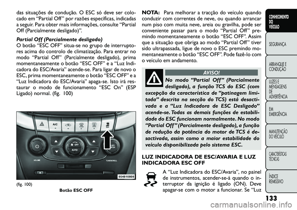 FIAT FREEMONT 2012 Manual de Uso e Manutenção (in Portuguese) das situações de condução. O ESC só deve ser colo-
cado em “Partial Off ” por razões específicas, indicadas
a seguir. Para obter mais informações, consulte “Partial
Off (Parcialmente d FIAT FREEMONT 2012 Manual de Uso e Manutenção (in Portuguese) das situações de condução. O ESC só deve ser colo-
cado em “Partial Off ” por razões específicas, indicadas
a seguir. Para obter mais informações, consulte “Partial
Off (Parcialmente d