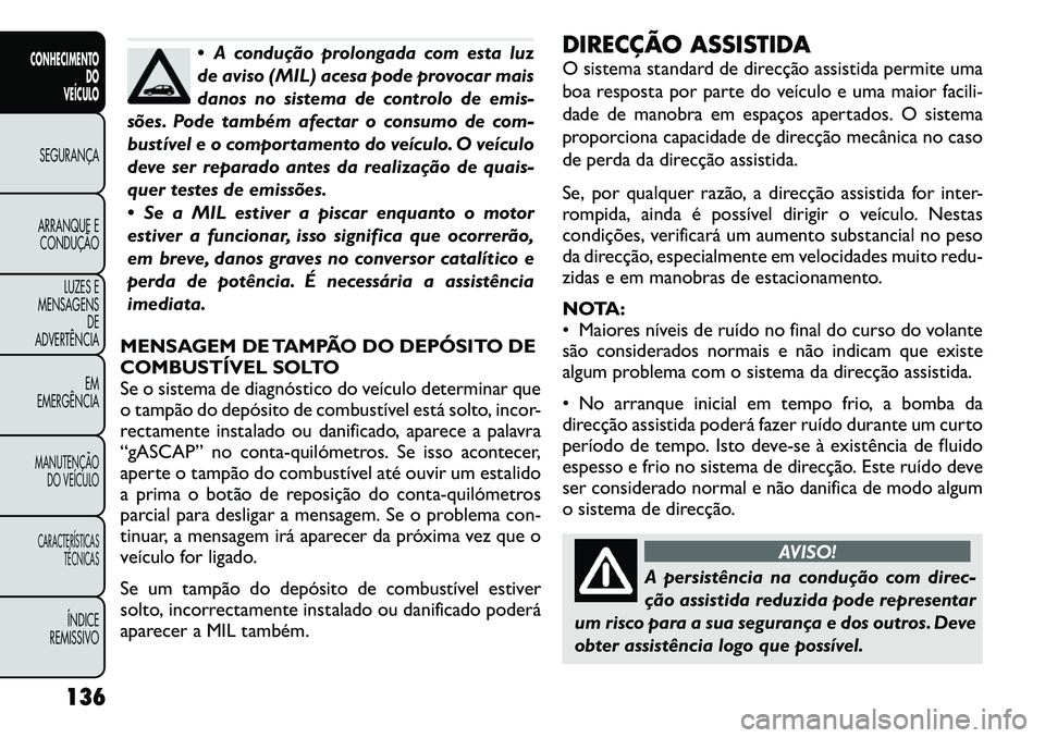 FIAT FREEMONT 2012 Manual de Uso e Manutenção (in Portuguese) A condução prolongada com esta luz
de aviso (MIL) acesa pode provocar mais
danos no sistema de controlo de emis-
sões. Pode também afectar o consumo de com-
bustível e o comportamento do veíc FIAT FREEMONT 2012 Manual de Uso e Manutenção (in Portuguese) A condução prolongada com esta luz
de aviso (MIL) acesa pode provocar mais
danos no sistema de controlo de emis-
sões. Pode também afectar o consumo de com-
bustível e o comportamento do veíc