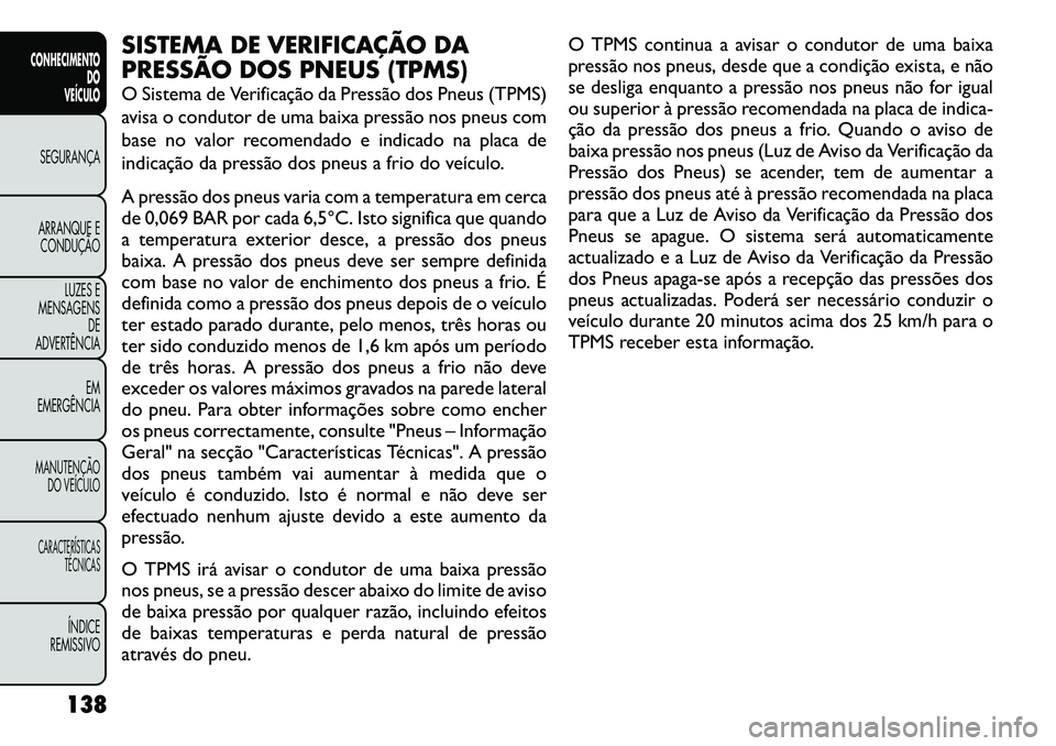 FIAT FREEMONT 2012 Manual de Uso e Manutenção (in Portuguese) SISTEMA DE VERIFICAÇÃO DA
PRESSÃO DOS PNEUS (TPMS)
O Sistema de Verificação da Pressão dos Pneus (TPMS)
avisa o condutor de uma baixa pressão nos pneus com
base no valor recomendado e indica FIAT FREEMONT 2012 Manual de Uso e Manutenção (in Portuguese) SISTEMA DE VERIFICAÇÃO DA
PRESSÃO DOS PNEUS (TPMS)
O Sistema de Verificação da Pressão dos Pneus (TPMS)
avisa o condutor de uma baixa pressão nos pneus com
base no valor recomendado e indica