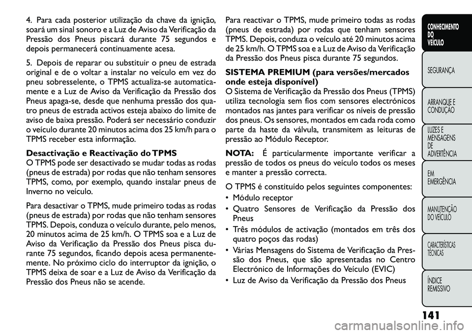 FIAT FREEMONT 2012 Manual de Uso e Manutenção (in Portuguese) 4. Para cada posterior utilização da chave da ignição,
soará um sinal sonoro e a Luz de Aviso da Verificação da
Pressão dos Pneus piscará durante 75 segundos e
depois permanecerá continuame FIAT FREEMONT 2012 Manual de Uso e Manutenção (in Portuguese) 4. Para cada posterior utilização da chave da ignição,
soará um sinal sonoro e a Luz de Aviso da Verificação da
Pressão dos Pneus piscará durante 75 segundos e
depois permanecerá continuame