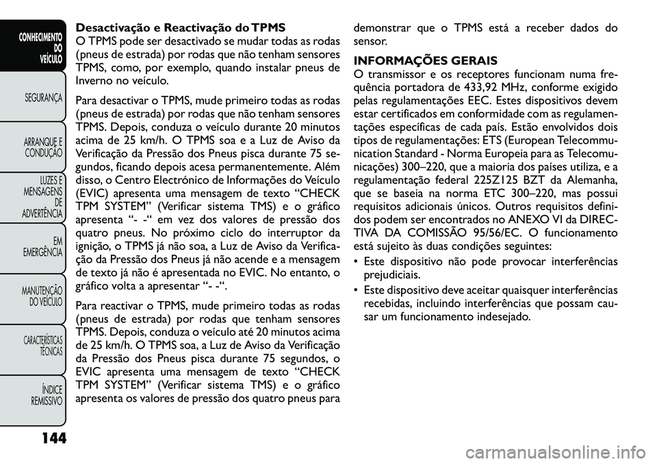 FIAT FREEMONT 2012 Manual de Uso e Manutenção (in Portuguese) Desactivação e Reactivação do TPMS
O TPMS pode ser desactivado se mudar todas as rodas
(pneus de estrada) por rodas que não tenham sensores
TPMS, como, por exemplo, quando instalar pneus de
Inve FIAT FREEMONT 2012 Manual de Uso e Manutenção (in Portuguese) Desactivação e Reactivação do TPMS
O TPMS pode ser desactivado se mudar todas as rodas
(pneus de estrada) por rodas que não tenham sensores
TPMS, como, por exemplo, quando instalar pneus de
Inve