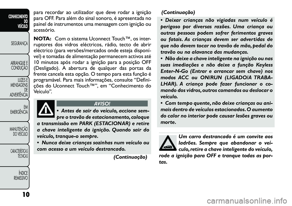 FIAT FREEMONT 2012 Manual de Uso e Manutenção (in Portuguese) para recordar ao utilizador que deve rodar a ignição
para OFF. Para além do sinal sonoro, é apresentada no
painel de instrumentos uma mensagem com ignição ou
acessório.
NOTA:Com o sistema Uco FIAT FREEMONT 2012 Manual de Uso e Manutenção (in Portuguese) para recordar ao utilizador que deve rodar a ignição
para OFF. Para além do sinal sonoro, é apresentada no
painel de instrumentos uma mensagem com ignição ou
acessório.
NOTA:Com o sistema Uco
