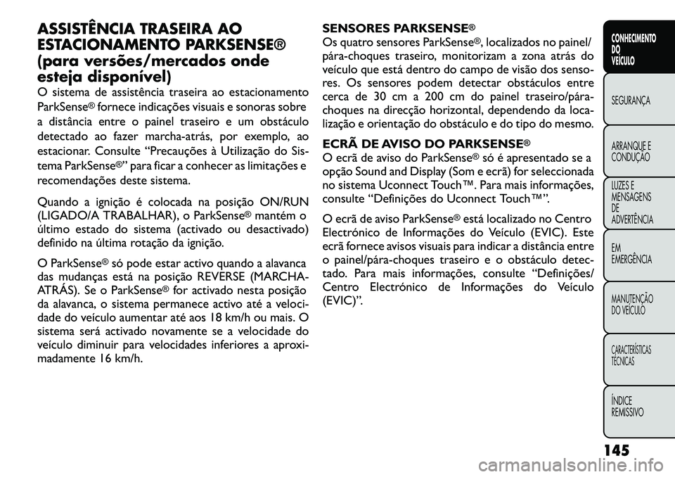 FIAT FREEMONT 2012  Manual de Uso e Manutenção (in Portuguese) ASSISTÊNCIA TRASEIRA AO 
ESTACIONAMENTO PARKSENSE®
(para versões/mercados onde
esteja disponível) 
O sistema de assistência traseira ao estacionamento ParkSense
®fornece indicações visuais e s