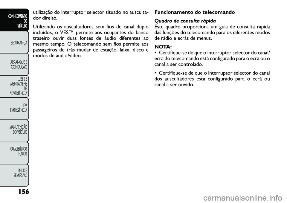 FIAT FREEMONT 2012 Manual de Uso e Manutenção (in Portuguese) utilização do interruptor selector situado no ausculta-
dor direito.
Utilizando os auscultadores sem fios de canal duplo
incluídos, o VES™ permite aos ocupantes do banco
traseiro ouvir duas fo FIAT FREEMONT 2012 Manual de Uso e Manutenção (in Portuguese) utilização do interruptor selector situado no ausculta-
dor direito.
Utilizando os auscultadores sem fios de canal duplo
incluídos, o VES™ permite aos ocupantes do banco
traseiro ouvir duas fo
