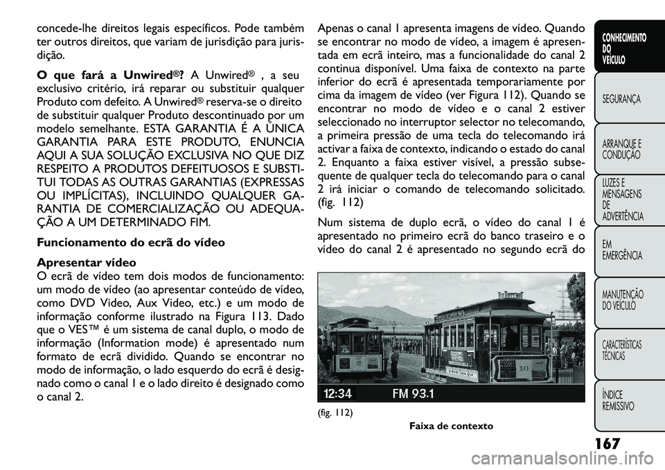 FIAT FREEMONT 2012 Manual de Uso e Manutenção (in Portuguese) concede-lhe direitos legais específicos. Pode também
ter outros direitos, que variam de jurisdição para juris-
dição.
O que fará a Unwired
®?A Unwired
®
, a seu
exclusivo critério, irá re FIAT FREEMONT 2012 Manual de Uso e Manutenção (in Portuguese) concede-lhe direitos legais específicos. Pode também
ter outros direitos, que variam de jurisdição para juris-
dição.
O que fará a Unwired
®?A Unwired
®
, a seu
exclusivo critério, irá re