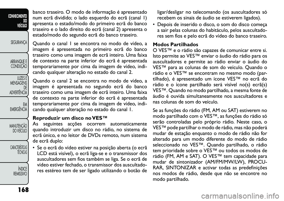 FIAT FREEMONT 2012 Manual de Uso e Manutenção (in Portuguese) banco traseiro. O modo de informação é apresentado
num ecrã dividido; o lado esquerdo do ecrã (canal 1)
apresenta o estado/modo do primeiro ecrã do banco
traseiro e o lado direito do ecrã (can FIAT FREEMONT 2012 Manual de Uso e Manutenção (in Portuguese) banco traseiro. O modo de informação é apresentado
num ecrã dividido; o lado esquerdo do ecrã (canal 1)
apresenta o estado/modo do primeiro ecrã do banco
traseiro e o lado direito do ecrã (can