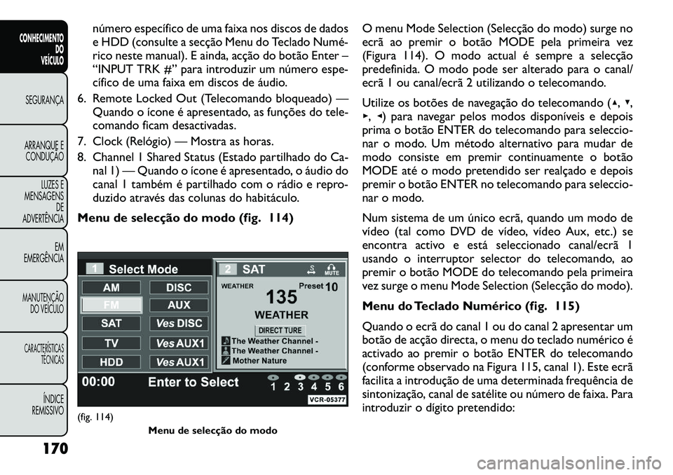 FIAT FREEMONT 2012 Manual de Uso e Manutenção (in Portuguese) número específico de uma faixa nos discos de dados
e HDD (consulte a secção Menu do Teclado Numé
rico neste manual). E ainda, acção do botão Enter –
“INPUT TRK #” para introduzir um n FIAT FREEMONT 2012 Manual de Uso e Manutenção (in Portuguese) número específico de uma faixa nos discos de dados
e HDD (consulte a secção Menu do Teclado Numé
rico neste manual). E ainda, acção do botão Enter –
“INPUT TRK #” para introduzir um n
