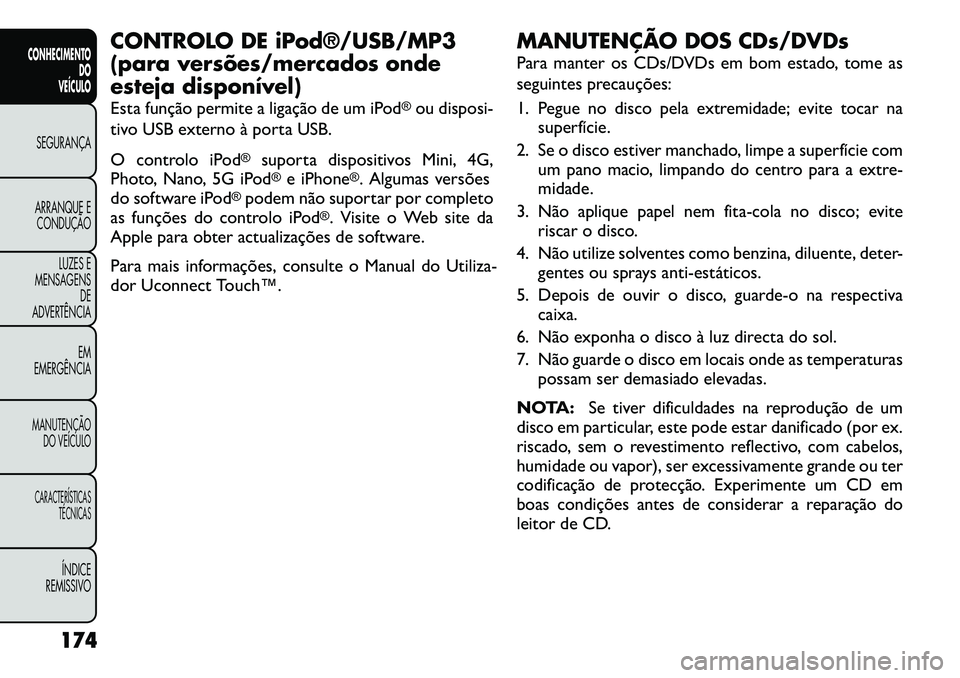 FIAT FREEMONT 2012 Manual de Uso e Manutenção (in Portuguese) CONTROLO DE iPod®/USB/MP3
(para versões/mercados onde
esteja disponível)
Esta função permite a ligação de um iPod
®ou disposi-
tivo USB externo à porta USB.
O controlo iPod
®
suporta disp FIAT FREEMONT 2012 Manual de Uso e Manutenção (in Portuguese) CONTROLO DE iPod®/USB/MP3
(para versões/mercados onde
esteja disponível)
Esta função permite a ligação de um iPod
®ou disposi-
tivo USB externo à porta USB.
O controlo iPod
®
suporta disp