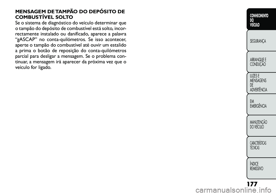 FIAT FREEMONT 2012  Manual de Uso e Manutenção (in Portuguese) MENSAGEM DE TAMPÃO DO DEPÓSITO DE 
COMBUSTÍVEL SOLTO
Se o sistema de diagnóstico do veículo determinar que
o tampão do depósito de combustível está solto, incor-
rectamente instalado ou danif