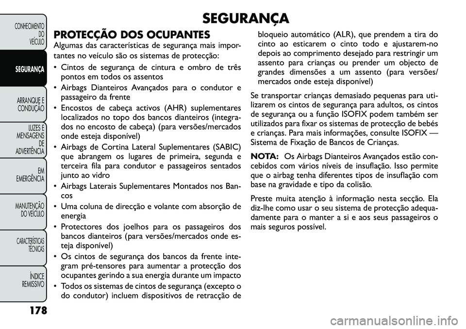 FIAT FREEMONT 2012  Manual de Uso e Manutenção (in Portuguese) SEGURANÇA
PROTECÇÃO DOS OCUPANTES 
Algumas das características de segurança mais impor- 
tantes no veículo são os sistemas de protecção: 
 Cintos de segurança de cintura e ombro de três po