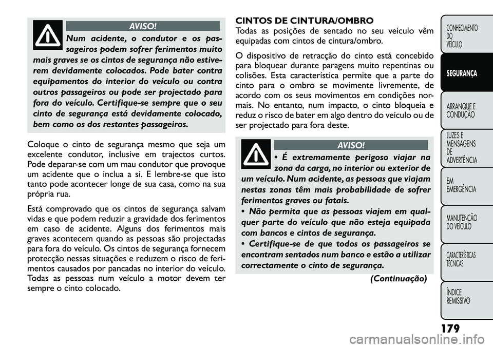 FIAT FREEMONT 2012  Manual de Uso e Manutenção (in Portuguese) AVISO!
Num acidente, o condutor e os pas- 
sageiros podem sofrer ferimentos muito
mais graves se os cintos de segurança não estive-
rem devidamente colocados. Pode bater contra
equipamentos do inter