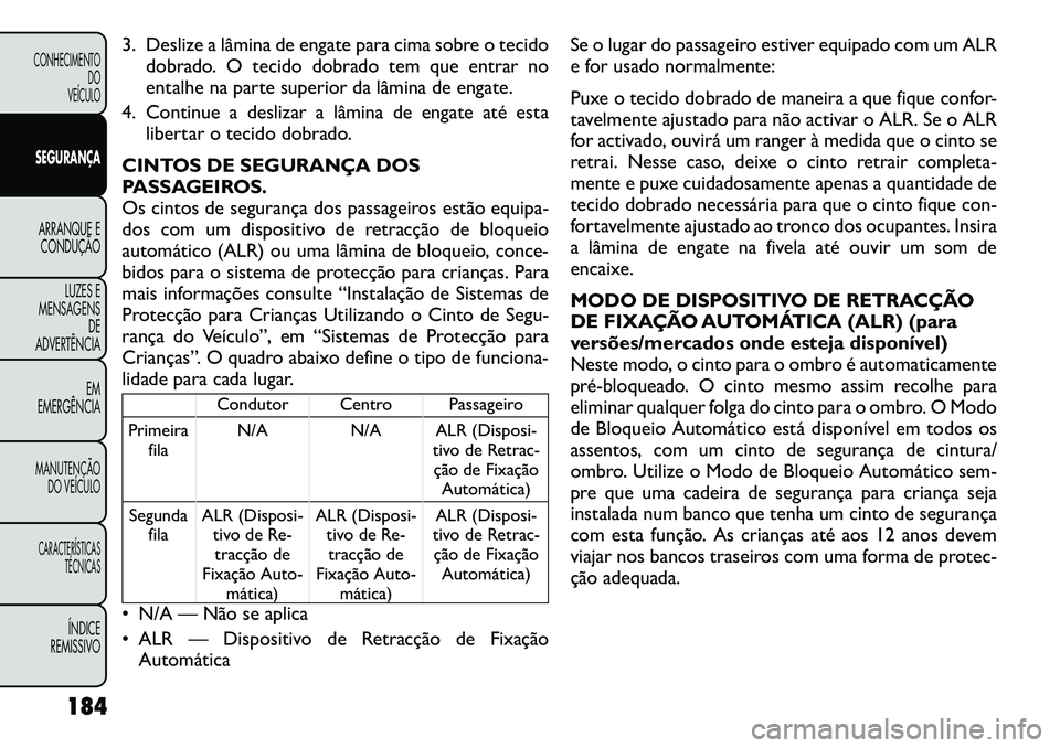 FIAT FREEMONT 2012  Manual de Uso e Manutenção (in Portuguese) 3. Deslize a lâmina de engate para cima sobre o tecidodobrado. O tecido dobrado tem que entrar no 
entalhe na parte superior da lâmina de engate.
4. Continue a deslizar a lâmina de engate até esta