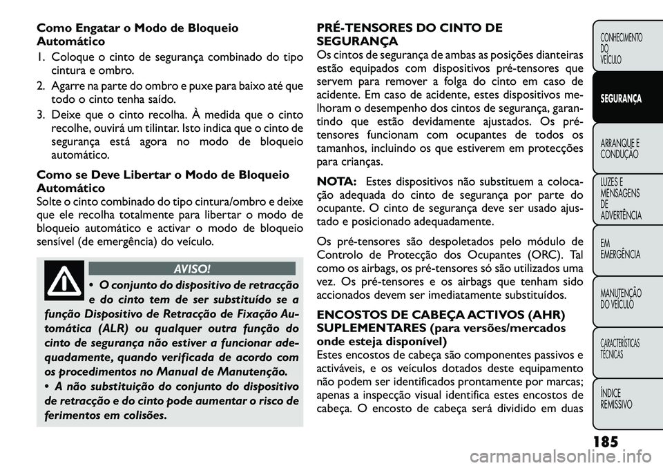 FIAT FREEMONT 2012 Manual de Uso e Manutenção (in Portuguese) Como Engatar o Modo de Bloqueio
Automático
1. Coloque o cinto de segurança combinado do tipocintura e ombro.
2. Agarre na parte do ombro e puxe para baixo até que todo o cinto tenha saído.
3. De FIAT FREEMONT 2012 Manual de Uso e Manutenção (in Portuguese) Como Engatar o Modo de Bloqueio
Automático
1. Coloque o cinto de segurança combinado do tipocintura e ombro.
2. Agarre na parte do ombro e puxe para baixo até que todo o cinto tenha saído.
3. De