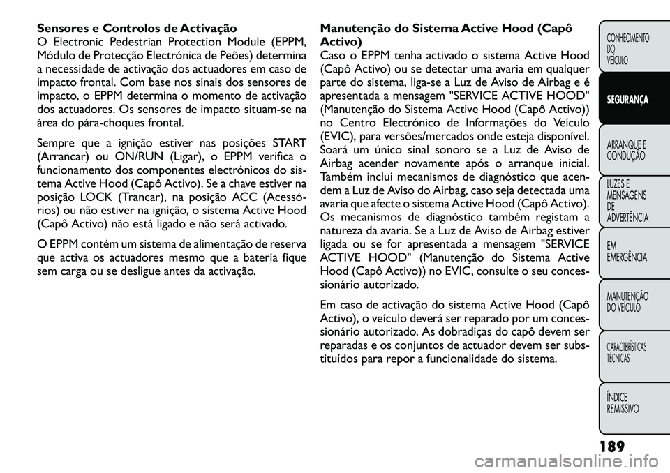 FIAT FREEMONT 2012 Manual de Uso e Manutenção (in Portuguese) Sensores e Controlos de Activação
O Electronic Pedestrian Protection Module (EPPM,
Módulo de Protecção Electrónica de Peões) determina
a necessidade de activação dos actuadores em caso de
im FIAT FREEMONT 2012 Manual de Uso e Manutenção (in Portuguese) Sensores e Controlos de Activação
O Electronic Pedestrian Protection Module (EPPM,
Módulo de Protecção Electrónica de Peões) determina
a necessidade de activação dos actuadores em caso de
im