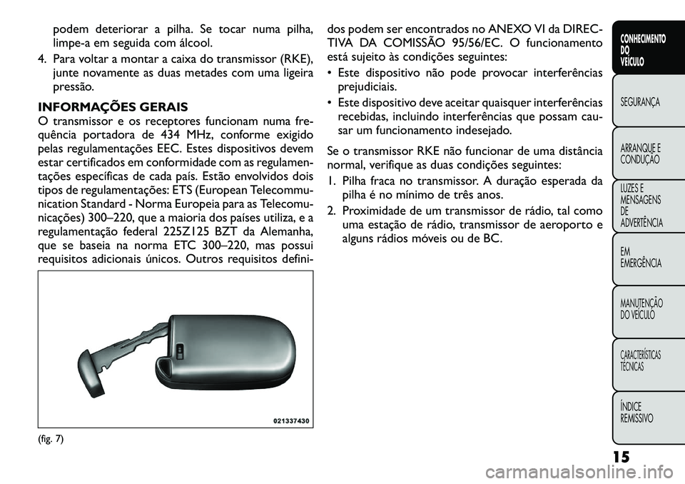 FIAT FREEMONT 2012 Manual de Uso e Manutenção (in Portuguese) podem deteriorar a pilha. Se tocar numa pilha,
limpe-a em seguida com álcool.
4. Para voltar a montar a caixa do transmissor (RKE), junte novamente as duas metades com uma ligeira
pressão.
INFORMA FIAT FREEMONT 2012 Manual de Uso e Manutenção (in Portuguese) podem deteriorar a pilha. Se tocar numa pilha,
limpe-a em seguida com álcool.
4. Para voltar a montar a caixa do transmissor (RKE), junte novamente as duas metades com uma ligeira
pressão.
INFORMA