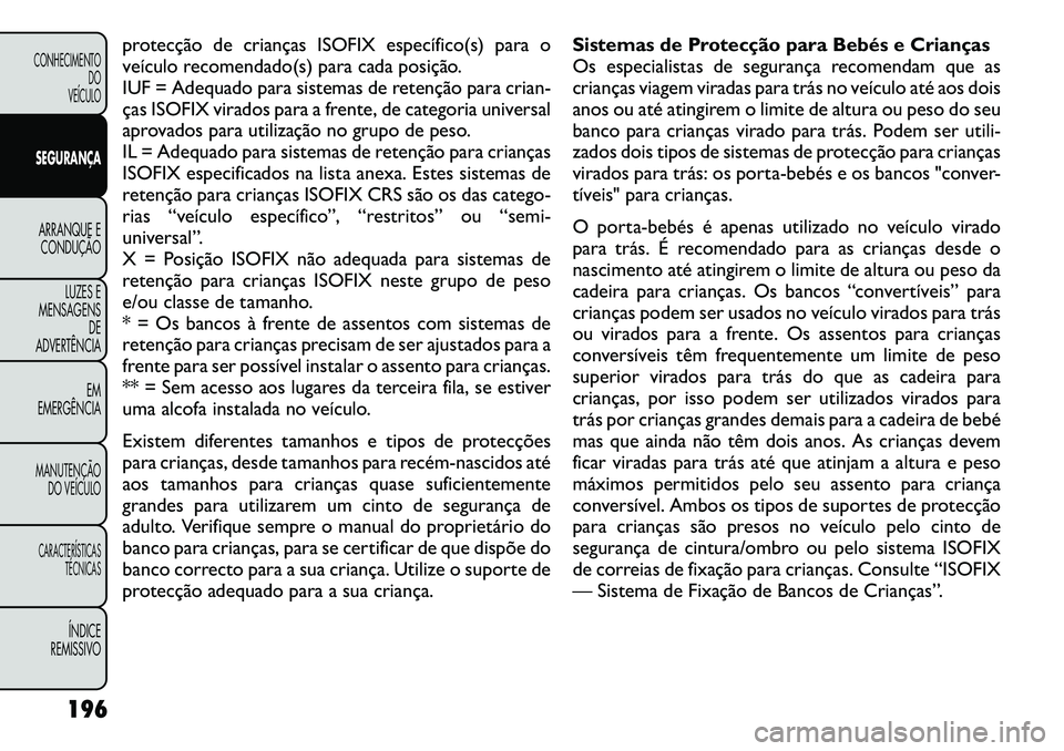 FIAT FREEMONT 2012 Manual de Uso e Manutenção (in Portuguese) protecção de crianças ISOFIX específico(s) para o
veículo recomendado(s) para cada posição.
IUF = Adequado para sistemas de retenção para crian-
ças ISOFIX virados para a frente, de categor FIAT FREEMONT 2012 Manual de Uso e Manutenção (in Portuguese) protecção de crianças ISOFIX específico(s) para o
veículo recomendado(s) para cada posição.
IUF = Adequado para sistemas de retenção para crian-
ças ISOFIX virados para a frente, de categor