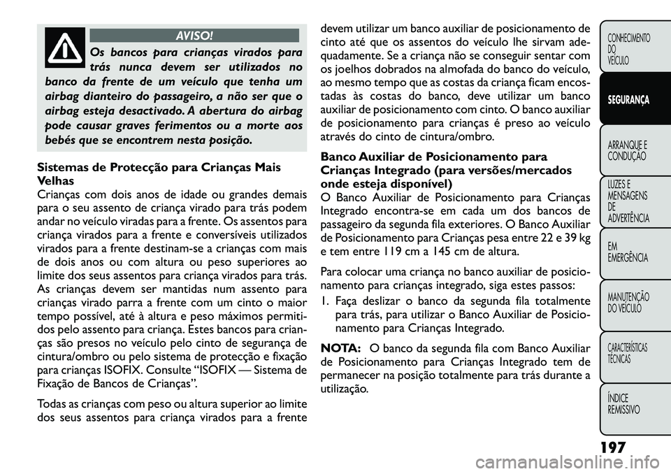 FIAT FREEMONT 2012 Manual de Uso e Manutenção (in Portuguese) AVISO!
Os bancos para crianças virados para
trás nunca devem ser utilizados no
banco da frente de um veículo que tenha um
airbag dianteiro do passageiro, a não ser que o
airbag esteja desactivado FIAT FREEMONT 2012 Manual de Uso e Manutenção (in Portuguese) AVISO!
Os bancos para crianças virados para
trás nunca devem ser utilizados no
banco da frente de um veículo que tenha um
airbag dianteiro do passageiro, a não ser que o
airbag esteja desactivado