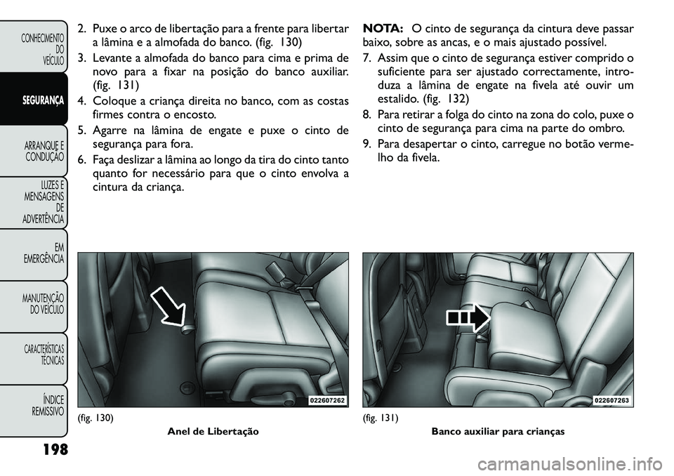 FIAT FREEMONT 2012 Manual de Uso e Manutenção (in Portuguese) 2. Puxe o arco de libertação para a frente para libertara lâmina e a almofada do banco. (fig. 130)
3. Levante a almofada do banco para cima e prima de novo para a fixar na posição do banco auxili FIAT FREEMONT 2012 Manual de Uso e Manutenção (in Portuguese) 2. Puxe o arco de libertação para a frente para libertara lâmina e a almofada do banco. (fig. 130)
3. Levante a almofada do banco para cima e prima de novo para a fixar na posição do banco auxili