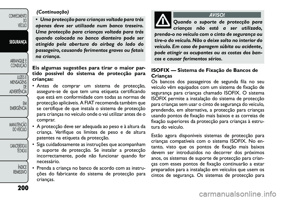 FIAT FREEMONT 2012 Manual de Uso e Manutenção (in Portuguese) (Continuação)
Uma protecção para crianças voltada para trás
apenas deve ser utilizada num banco traseiro.
Uma protecção para crianças voltada para trás
quando colocada no banco dianteiro FIAT FREEMONT 2012 Manual de Uso e Manutenção (in Portuguese) (Continuação)
Uma protecção para crianças voltada para trás
apenas deve ser utilizada num banco traseiro.
Uma protecção para crianças voltada para trás
quando colocada no banco dianteiro