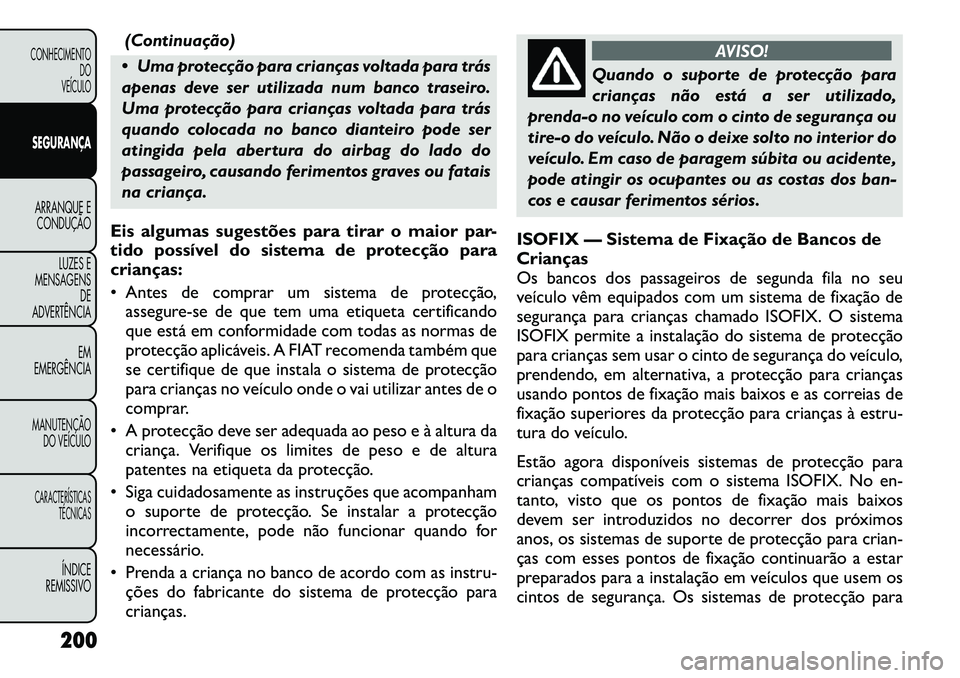 FIAT FREEMONT 2012  Manual de Uso e Manutenção (in Portuguese) (Continuação)
 Uma protecção para crianças voltada para trás 
apenas deve ser utilizada num banco traseiro.
Uma protecção para crianças voltada para trás
quando colocada no banco dianteiro 