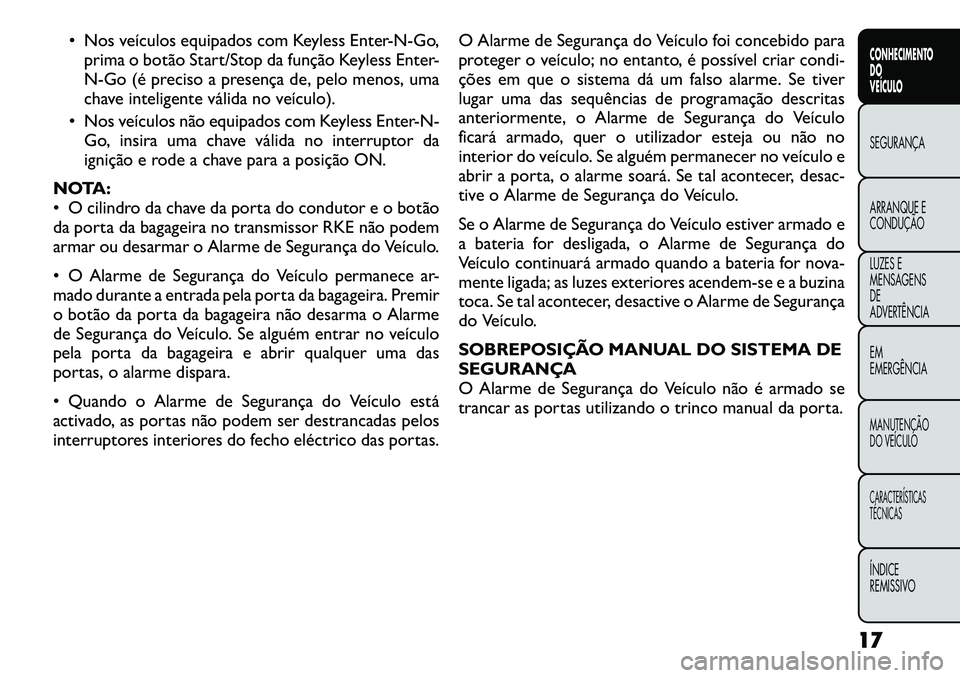 FIAT FREEMONT 2012  Manual de Uso e Manutenção (in Portuguese)  Nos veículos equipados com Keyless Enter-N-Go,prima o botão Start/Stop da função Keyless Enter- 
N-Go (é preciso a presença de, pelo menos, uma
chave inteligente válida no veículo).
 Nos ve