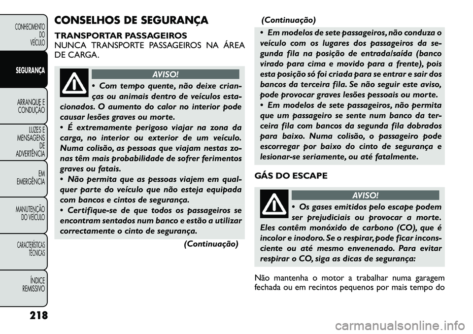 FIAT FREEMONT 2012 Manual de Uso e Manutenção (in Portuguese) CONSELHOS DE SEGURANÇA
TRANSPORTAR PASSAGEIROS
NUNCA TRANSPORTE PASSAGEIROS NA ÁREA
DE CARGA.
AVISO!
Com tempo quente, não deixe crian-
ças ou animais dentro de veículos esta-
cionados. O au FIAT FREEMONT 2012 Manual de Uso e Manutenção (in Portuguese) CONSELHOS DE SEGURANÇA
TRANSPORTAR PASSAGEIROS
NUNCA TRANSPORTE PASSAGEIROS NA ÁREA
DE CARGA.
AVISO!
Com tempo quente, não deixe crian-
ças ou animais dentro de veículos esta-
cionados. O au