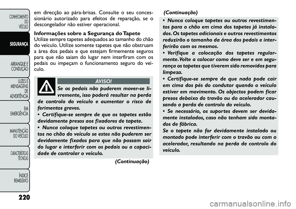 FIAT FREEMONT 2012 Manual de Uso e Manutenção (in Portuguese) em direcção ao párabrisas. Consulte o seu conces-
sionário autorizado para efeitos de reparação, se o
descongelador não estiver operacional.
Informações sobre a Segurança do Tapete
Util FIAT FREEMONT 2012 Manual de Uso e Manutenção (in Portuguese) em direcção ao párabrisas. Consulte o seu conces-
sionário autorizado para efeitos de reparação, se o
descongelador não estiver operacional.
Informações sobre a Segurança do Tapete
Util