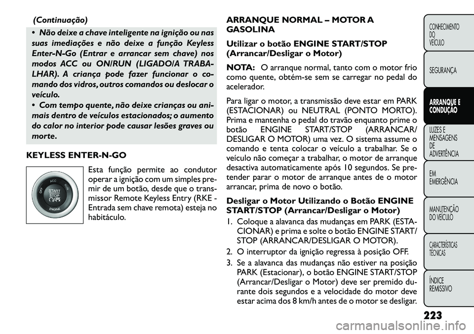 FIAT FREEMONT 2012 Manual de Uso e Manutenção (in Portuguese) (Continuação)
Não deixe a chave inteligente na ignição ou nas
suas imediações e não deixe a função Keyless
Enter-N-Go (Entrar e arrancar sem chave) nos
modos ACC ou ON/RUN (LIGADO/A TRABA FIAT FREEMONT 2012 Manual de Uso e Manutenção (in Portuguese) (Continuação)
Não deixe a chave inteligente na ignição ou nas
suas imediações e não deixe a função Keyless
Enter-N-Go (Entrar e arrancar sem chave) nos
modos ACC ou ON/RUN (LIGADO/A TRABA