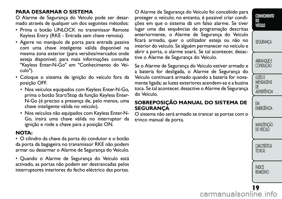 FIAT FREEMONT 2012 Manual de Uso e Manutenção (in Portuguese) PARA DESARMAR O SISTEMA
O Alarme de Segurança do Veículo pode ser desar-
mado através de qualquer um dos seguintes métodos:
Prima o botão UNLOCK no transmissor RemoteKeyless Entry (RKE - Entr FIAT FREEMONT 2012 Manual de Uso e Manutenção (in Portuguese) PARA DESARMAR O SISTEMA
O Alarme de Segurança do Veículo pode ser desar-
mado através de qualquer um dos seguintes métodos:
Prima o botão UNLOCK no transmissor RemoteKeyless Entry (RKE - Entr