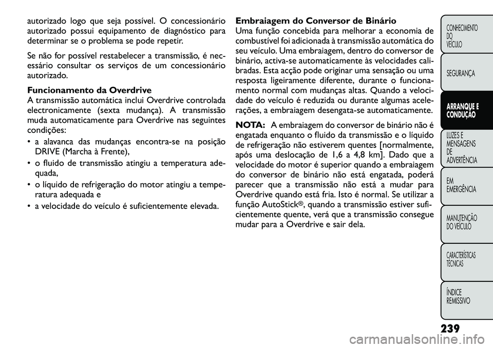 FIAT FREEMONT 2012 Manual de Uso e Manutenção (in Portuguese) autorizado logo que seja possível. O concessionário
autorizado possui equipamento de diagnóstico para
determinar se o problema se pode repetir.
Se não for possível restabelecer a transmissão, FIAT FREEMONT 2012 Manual de Uso e Manutenção (in Portuguese) autorizado logo que seja possível. O concessionário
autorizado possui equipamento de diagnóstico para
determinar se o problema se pode repetir.
Se não for possível restabelecer a transmissão,