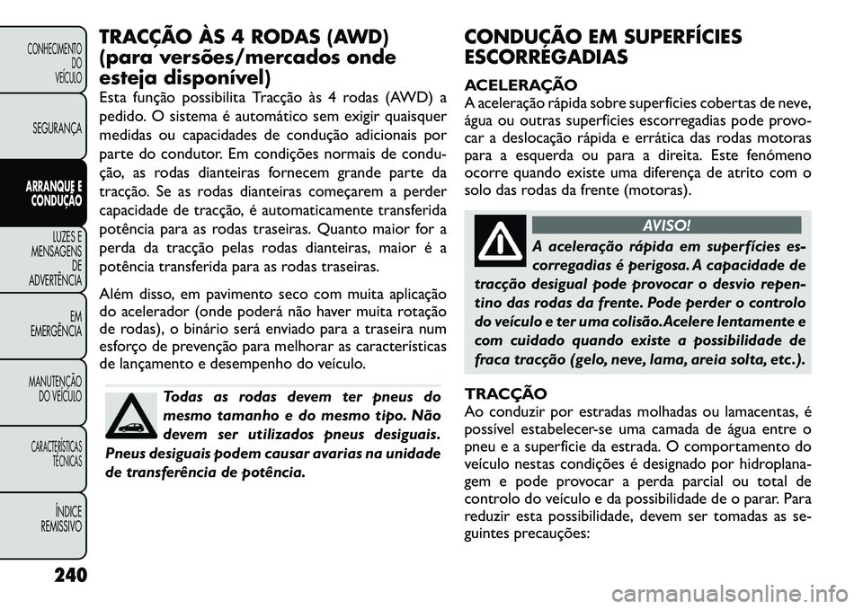 FIAT FREEMONT 2012 Manual de Uso e Manutenção (in Portuguese) TRACÇÃO ÀS 4 RODAS (AWD)
(para versões/mercados onde
esteja disponível)
Esta função possibilita Tracção às 4 rodas (AWD) a
pedido. O sistema é automático sem exigir quaisquer
medidas ou FIAT FREEMONT 2012 Manual de Uso e Manutenção (in Portuguese) TRACÇÃO ÀS 4 RODAS (AWD)
(para versões/mercados onde
esteja disponível)
Esta função possibilita Tracção às 4 rodas (AWD) a
pedido. O sistema é automático sem exigir quaisquer
medidas ou