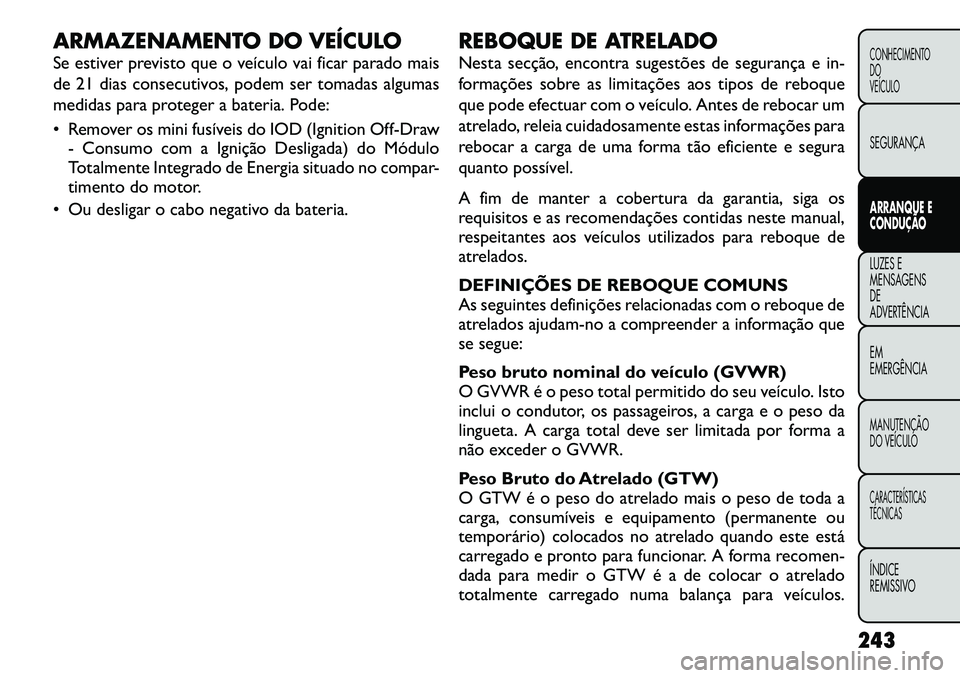 FIAT FREEMONT 2012 Manual de Uso e Manutenção (in Portuguese) ARMAZENAMENTO DO VEÍCULO
Se estiver previsto que o veículo vai ficar parado mais
de 21 dias consecutivos, podem ser tomadas algumas
medidas para proteger a bateria. Pode:
Remover os mini fusív FIAT FREEMONT 2012 Manual de Uso e Manutenção (in Portuguese) ARMAZENAMENTO DO VEÍCULO
Se estiver previsto que o veículo vai ficar parado mais
de 21 dias consecutivos, podem ser tomadas algumas
medidas para proteger a bateria. Pode:
Remover os mini fusív