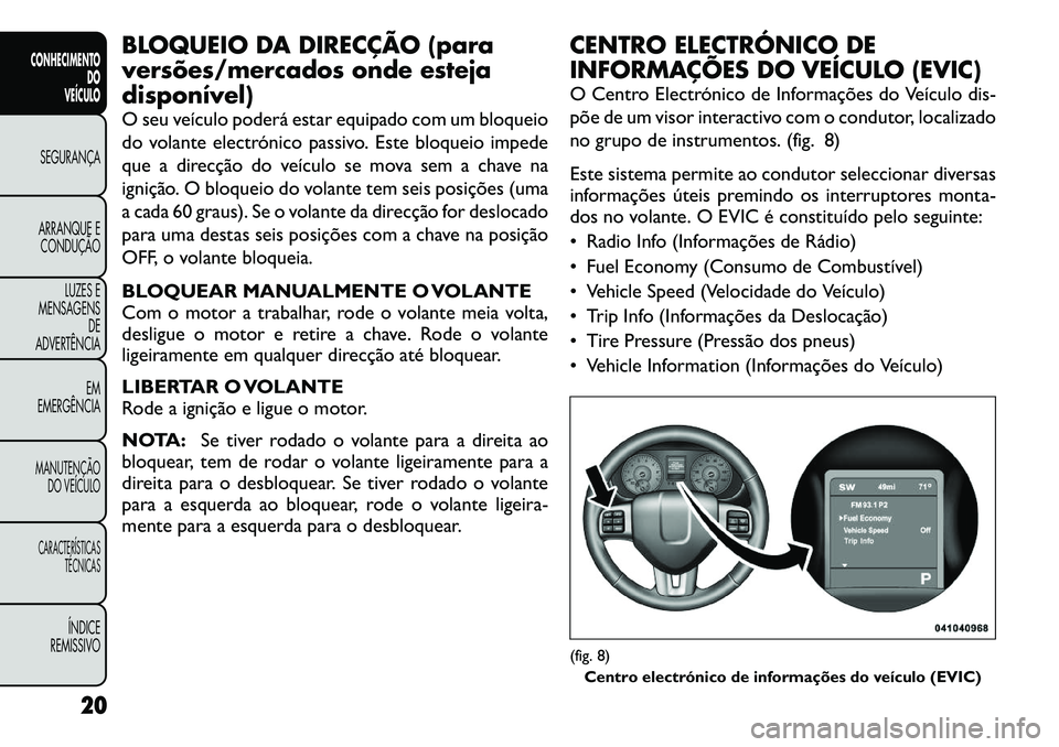 FIAT FREEMONT 2012 Manual de Uso e Manutenção (in Portuguese) BLOQUEIO DA DIRECÇÃO (para
versões/mercados onde esteja
disponível)
O seu veículo poderá estar equipado com um bloqueio
do volante electrónico passivo. Este bloqueio impede
que a direcção FIAT FREEMONT 2012 Manual de Uso e Manutenção (in Portuguese) BLOQUEIO DA DIRECÇÃO (para
versões/mercados onde esteja
disponível)
O seu veículo poderá estar equipado com um bloqueio
do volante electrónico passivo. Este bloqueio impede
que a direcção