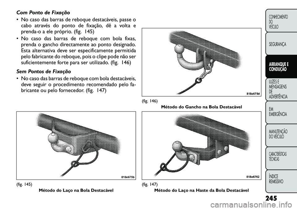 FIAT FREEMONT 2012 Manual de Uso e Manutenção (in Portuguese) Com Ponto de Fixação
No caso das barras de reboque destacáveis, passe ocabo através do ponto de fixação, dê a volta e
prenda-o a ele próprio. (fig. 145)
No caso das barras de reboque com FIAT FREEMONT 2012 Manual de Uso e Manutenção (in Portuguese) Com Ponto de Fixação
No caso das barras de reboque destacáveis, passe ocabo através do ponto de fixação, dê a volta e
prenda-o a ele próprio. (fig. 145)
No caso das barras de reboque com
