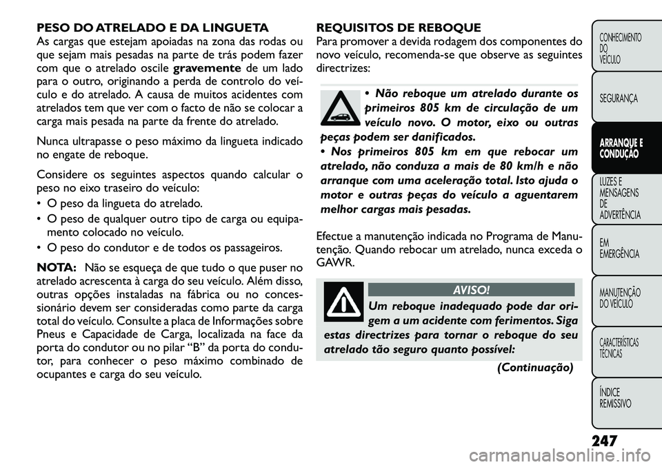 FIAT FREEMONT 2012 Manual de Uso e Manutenção (in Portuguese) PESO DO ATRELADO E DA LINGUETA
As cargas que estejam apoiadas na zona das rodas ou
que sejam mais pesadas na parte de trás podem fazer
com que o atrelado oscilegravementede um lado
para o outro, ori FIAT FREEMONT 2012 Manual de Uso e Manutenção (in Portuguese) PESO DO ATRELADO E DA LINGUETA
As cargas que estejam apoiadas na zona das rodas ou
que sejam mais pesadas na parte de trás podem fazer
com que o atrelado oscilegravementede um lado
para o outro, ori