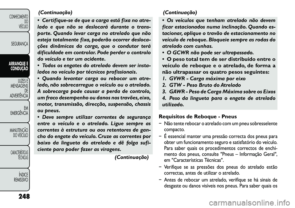 FIAT FREEMONT 2012 Manual de Uso e Manutenção (in Portuguese) (Continuação)
Certifique-se de que a carga está fixa no atre-
lado e que não se deslocará durante o trans-
porte. Quando levar carga no atrelado que não
esteja totalmente fixa, poderão ocorr FIAT FREEMONT 2012 Manual de Uso e Manutenção (in Portuguese) (Continuação)
Certifique-se de que a carga está fixa no atre-
lado e que não se deslocará durante o trans-
porte. Quando levar carga no atrelado que não
esteja totalmente fixa, poderão ocorr