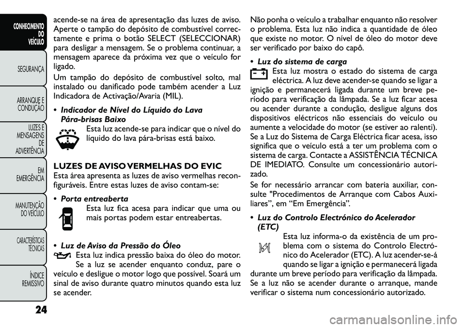 FIAT FREEMONT 2012 Manual de Uso e Manutenção (in Portuguese) acende-se na área de apresentação das luzes de aviso.
Aperte o tampão do depósito de combustível correc-
tamente e prima o botão SELECT (SELECCIONAR)
para desligar a mensagem. Se o problema co FIAT FREEMONT 2012 Manual de Uso e Manutenção (in Portuguese) acende-se na área de apresentação das luzes de aviso.
Aperte o tampão do depósito de combustível correc-
tamente e prima o botão SELECT (SELECCIONAR)
para desligar a mensagem. Se o problema co