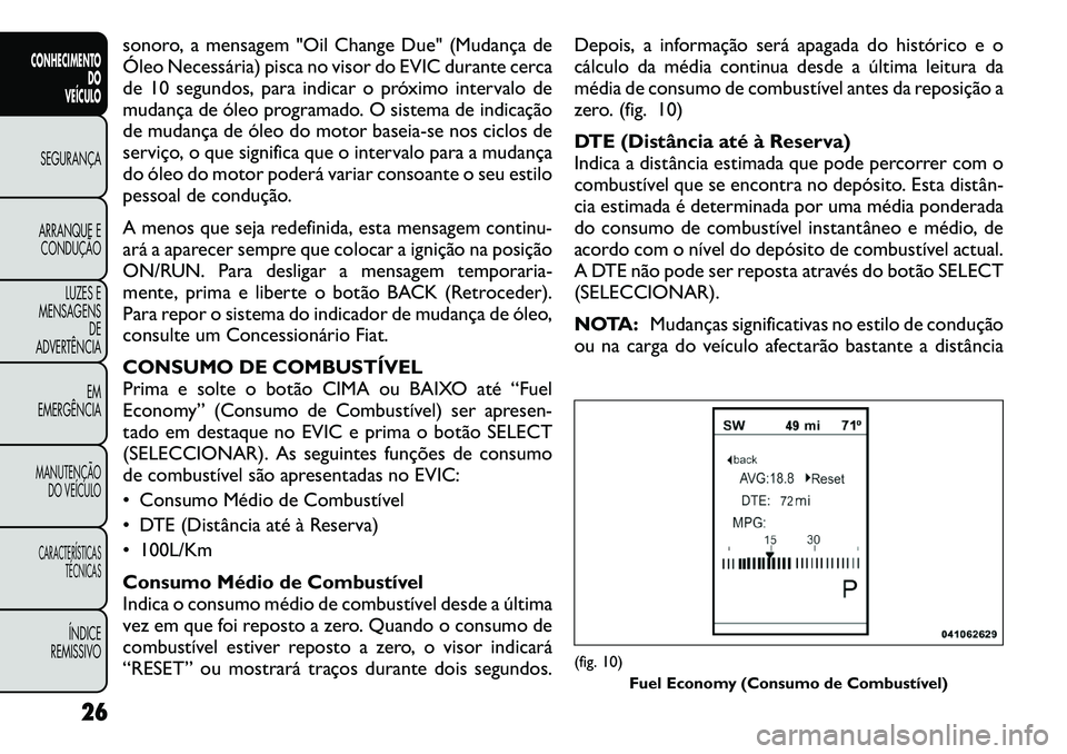 FIAT FREEMONT 2012 Manual de Uso e Manutenção (in Portuguese) sonoro, a mensagem "Oil Change Due" (Mudança de
Óleo Necessária) pisca no visor do EVIC durante cerca
de 10 segundos, para indicar o próximo intervalo de
mudança de óleo programado. O sistema d FIAT FREEMONT 2012 Manual de Uso e Manutenção (in Portuguese) sonoro, a mensagem "Oil Change Due" (Mudança de
Óleo Necessária) pisca no visor do EVIC durante cerca
de 10 segundos, para indicar o próximo intervalo de
mudança de óleo programado. O sistema d