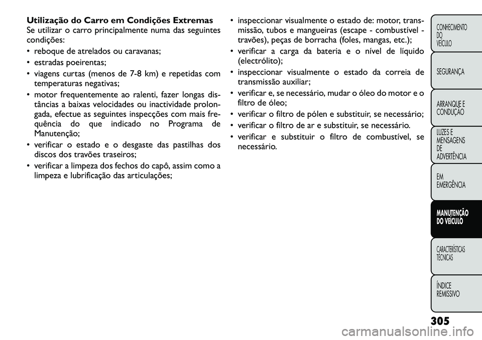 FIAT FREEMONT 2012 Manual de Uso e Manutenção (in Portuguese) Utilização do Carro em Condições Extremas
Se utilizar o carro principalmente numa das seguintescondições:
• reboque de atrelados ou caravanas;
• estradas poeirentas;
• viagens curtas (me FIAT FREEMONT 2012 Manual de Uso e Manutenção (in Portuguese) Utilização do Carro em Condições Extremas
Se utilizar o carro principalmente numa das seguintescondições:
• reboque de atrelados ou caravanas;
• estradas poeirentas;
• viagens curtas (me