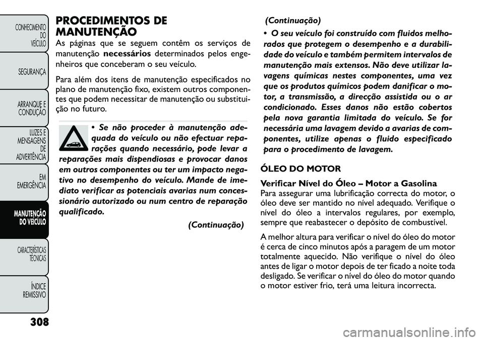 FIAT FREEMONT 2012 Manual de Uso e Manutenção (in Portuguese) PROCEDIMENTOS DE
MANUTENÇÃO
As páginas que se seguem contêm os serviços de
manutençãonecessários determinados pelos enge-
nheiros que conceberam o seu veículo.
Para além dos itens de man FIAT FREEMONT 2012 Manual de Uso e Manutenção (in Portuguese) PROCEDIMENTOS DE
MANUTENÇÃO
As páginas que se seguem contêm os serviços de
manutençãonecessários determinados pelos enge-
nheiros que conceberam o seu veículo.
Para além dos itens de man