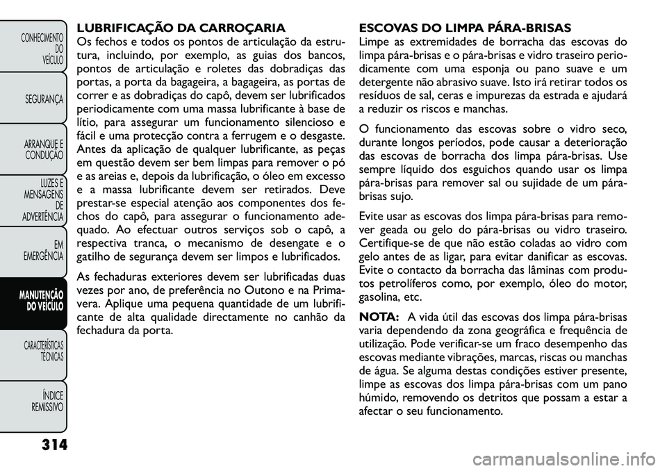 FIAT FREEMONT 2012 Manual de Uso e Manutenção (in Portuguese) LUBRIFICAÇÃO DA CARROÇARIA
Os fechos e todos os pontos de articulação daestru-
tura, incluindo, por exemplo, as guias dos bancos,
pontos de articulação e roletes das dobradiças das
portas, a FIAT FREEMONT 2012 Manual de Uso e Manutenção (in Portuguese) LUBRIFICAÇÃO DA CARROÇARIA
Os fechos e todos os pontos de articulação daestru-
tura, incluindo, por exemplo, as guias dos bancos,
pontos de articulação e roletes das dobradiças das
portas, a