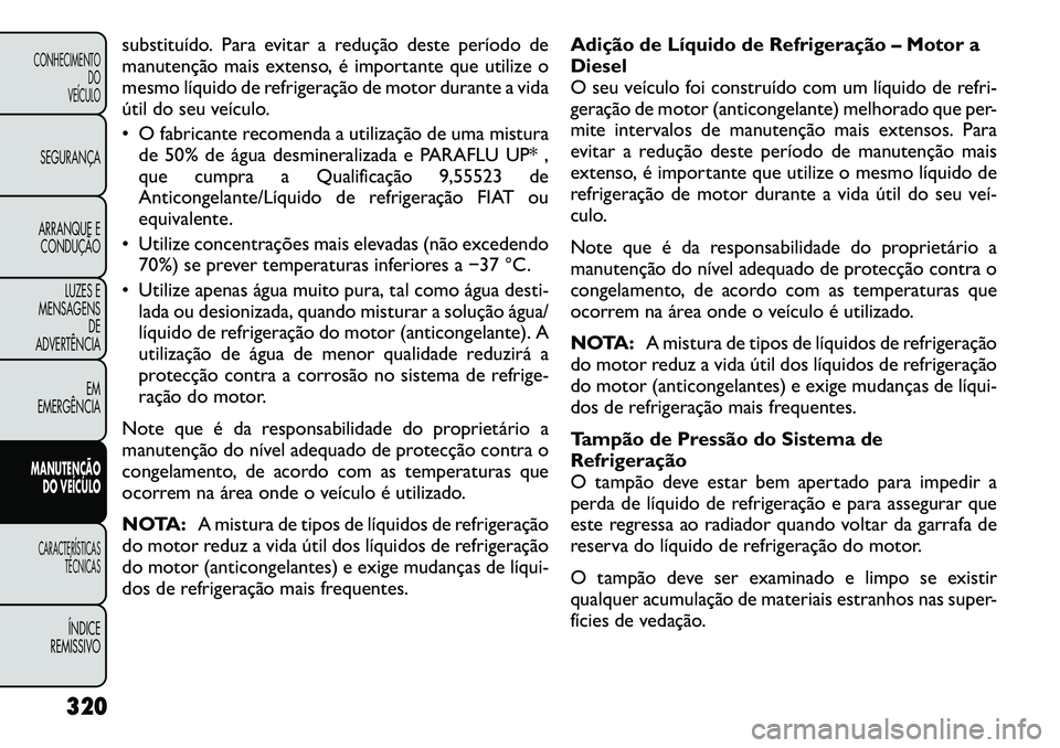 FIAT FREEMONT 2012  Manual de Uso e Manutenção (in Portuguese) substituído. Para evitar a redução deste período de 
manutenção mais extenso, é importante que utilize o
mesmo líquido de refrigeração de motor durante a vida
útil do seu veículo. 
• O f