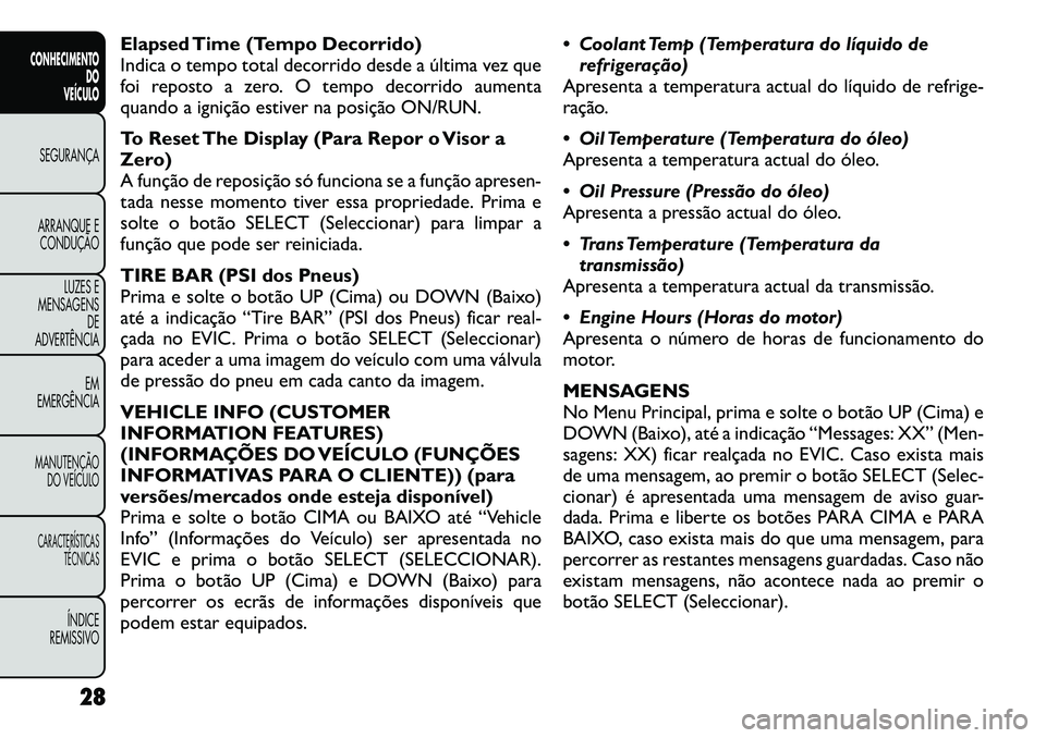 FIAT FREEMONT 2012 Manual de Uso e Manutenção (in Portuguese) Elapsed Time (Tempo Decorrido)
Indica o tempo total decorrido desde a última vez que
foi reposto a zero. O tempo decorrido aumenta
quando a ignição estiver na posição ON/RUN.
To Reset The Displ FIAT FREEMONT 2012 Manual de Uso e Manutenção (in Portuguese) Elapsed Time (Tempo Decorrido)
Indica o tempo total decorrido desde a última vez que
foi reposto a zero. O tempo decorrido aumenta
quando a ignição estiver na posição ON/RUN.
To Reset The Displ