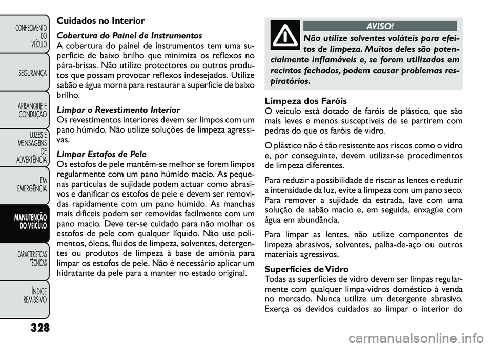 FIAT FREEMONT 2012 Manual de Uso e Manutenção (in Portuguese) Cuidados no Interior
Cobertura do Painel de Instrumentos
A cobertura do painel de instrumentos tem uma su-
perfície de baixo brilho que minimiza os reflexos no
pára FIAT FREEMONT 2012 Manual de Uso e Manutenção (in Portuguese) Cuidados no Interior
Cobertura do Painel de Instrumentos
A cobertura do painel de instrumentos tem uma su-
perfície de baixo brilho que minimiza os reflexos no
pára