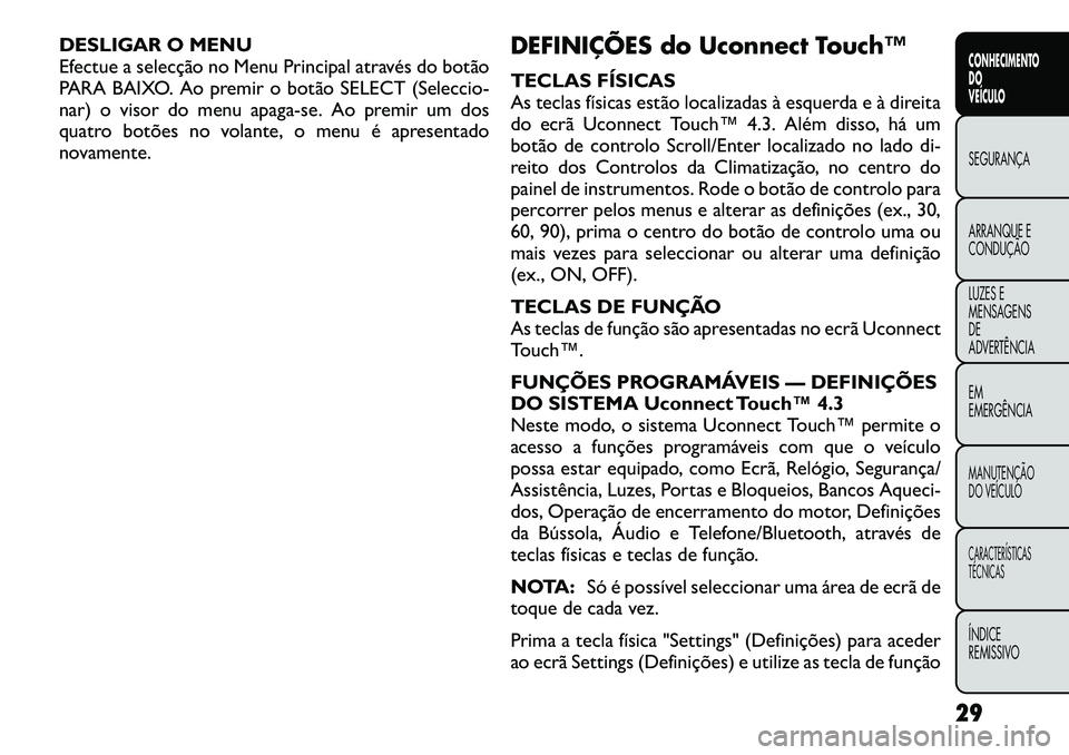 FIAT FREEMONT 2012 Manual de Uso e Manutenção (in Portuguese) DESLIGAR O MENU
Efectue a selecção no Menu Principal através do botão
PARA BAIXO. Ao premir o botão SELECT (Seleccio-
nar) o visor do menu apaga-se. Ao premir um dos
quatro botões no volante, o FIAT FREEMONT 2012 Manual de Uso e Manutenção (in Portuguese) DESLIGAR O MENU
Efectue a selecção no Menu Principal através do botão
PARA BAIXO. Ao premir o botão SELECT (Seleccio-
nar) o visor do menu apaga-se. Ao premir um dos
quatro botões no volante, o
