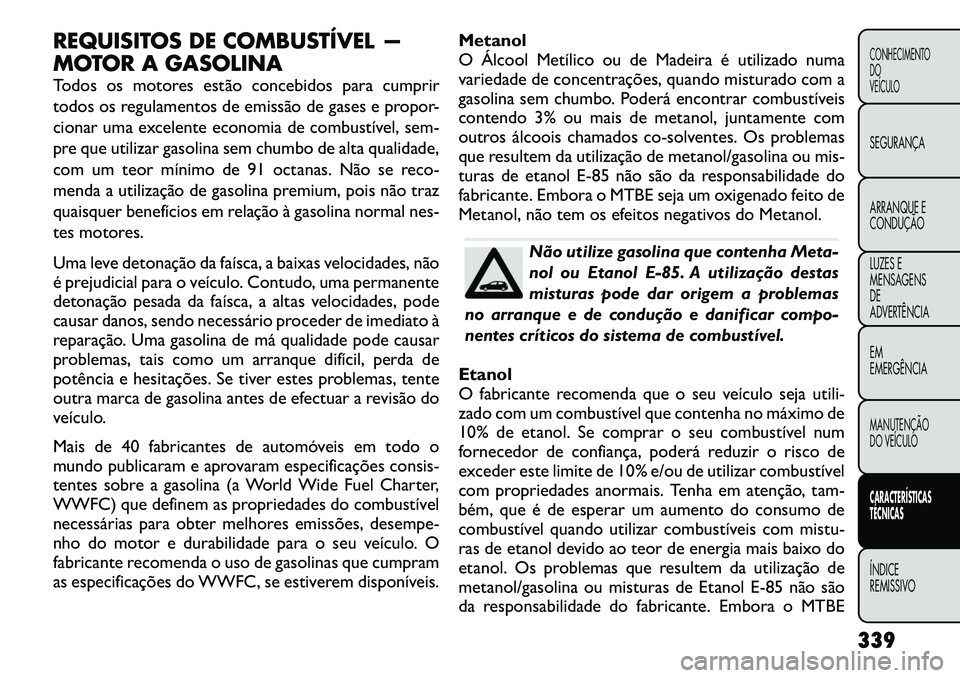 FIAT FREEMONT 2012  Manual de Uso e Manutenção (in Portuguese) REQUISITOS DE COMBUSTÍVEL — 
MOTOR A GASOLINA 
Todos os motores estão concebidos para cumprir 
todos os regulamentos de emissão de gases e propor-
cionar uma excelente economia de combustível, s