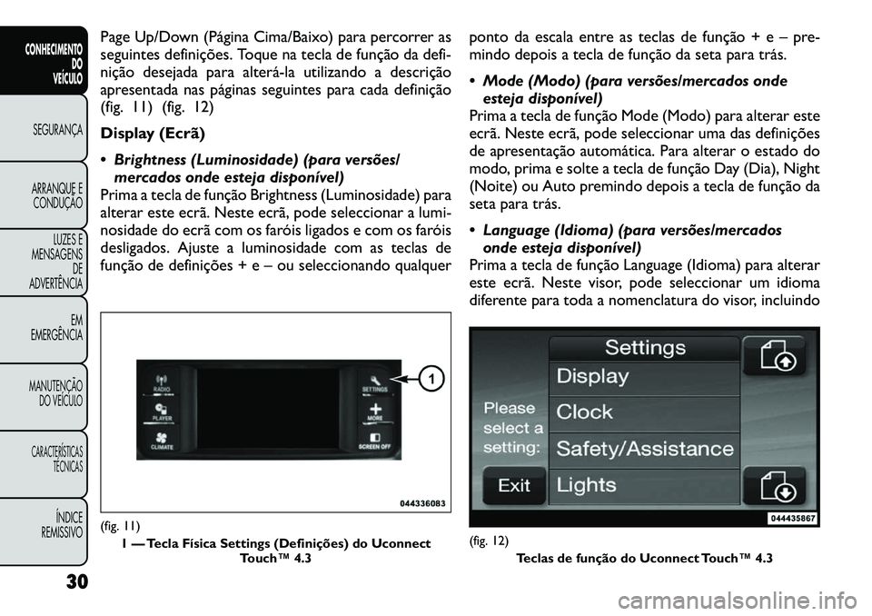 FIAT FREEMONT 2012 Manual de Uso e Manutenção (in Portuguese) Page Up/Down (Página Cima/Baixo) para percorrer as
seguintes definições. Toque na tecla de função da defi-
nição desejada para alterála utilizando a descrição
apresentada nas páginas seg FIAT FREEMONT 2012 Manual de Uso e Manutenção (in Portuguese) Page Up/Down (Página Cima/Baixo) para percorrer as
seguintes definições. Toque na tecla de função da defi-
nição desejada para alterála utilizando a descrição
apresentada nas páginas seg